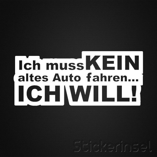 Stickerinsel_Autoaufkleber Ich muss kein altes Auto fahren ich will