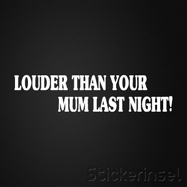 Stickerinsel_Autoaufkleber Louder than your mum last night